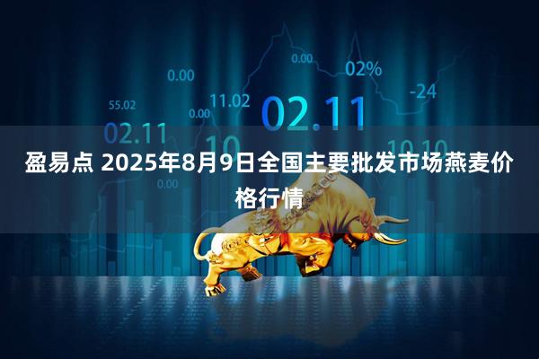 盈易点 2025年8月9日全国主要批发市场燕麦价格行情