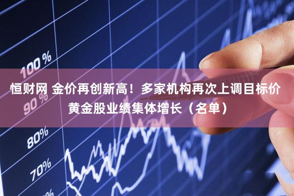 恒财网 金价再创新高！多家机构再次上调目标价 黄金股业绩集体增长（名单）